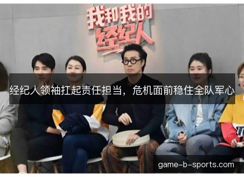 经纪人领袖扛起责任担当，危机面前稳住全队军心